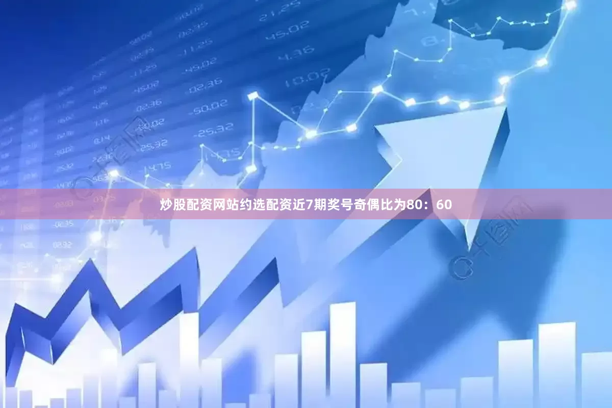 炒股配资网站约选配资近7期奖号奇偶比为80：60