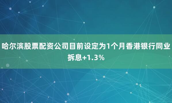 哈尔滨股票配资公司目前设定为1个月香港银行同业拆息+1.3%
