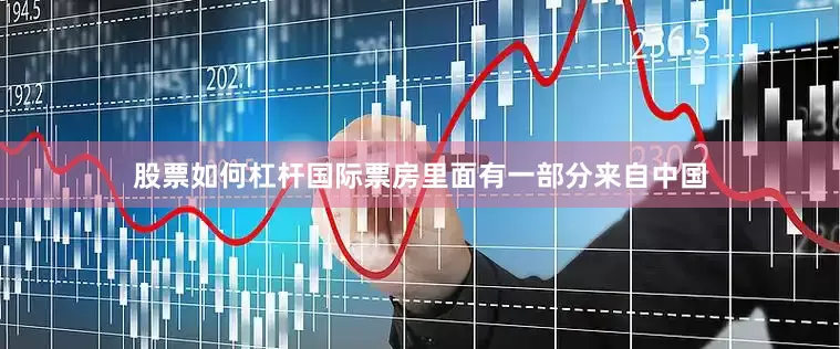 股票如何杠杆国际票房里面有一部分来自中国