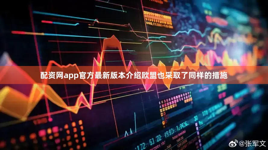 配资网app官方最新版本介绍欧盟也采取了同样的措施