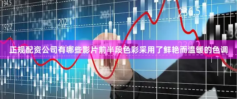 正规配资公司有哪些影片前半段色彩采用了鲜艳而温暖的色调