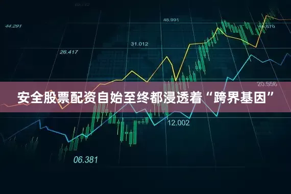 安全股票配资自始至终都浸透着“跨界基因”