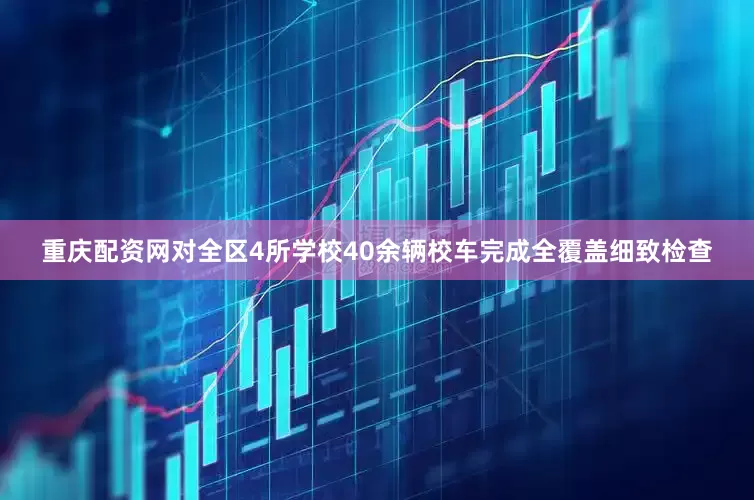 重庆配资网对全区4所学校40余辆校车完成全覆盖细致检查