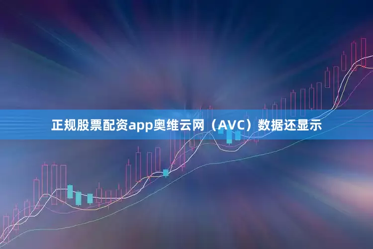 正规股票配资app奥维云网（AVC）数据还显示