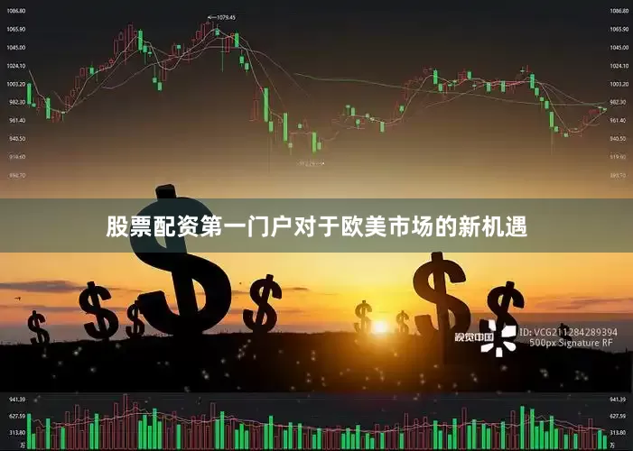 股票配资第一门户对于欧美市场的新机遇