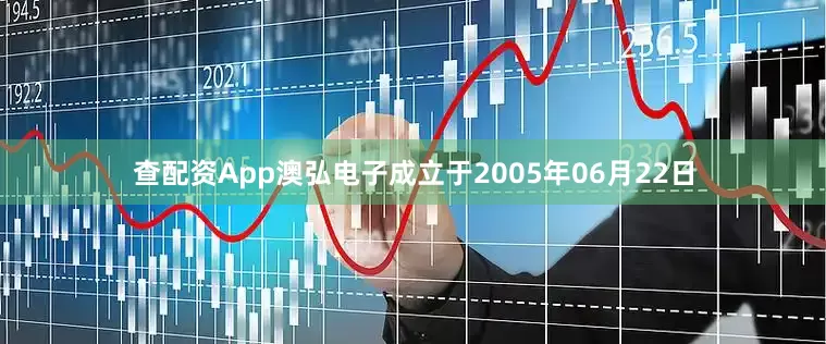 查配资App澳弘电子成立于2005年06月22日
