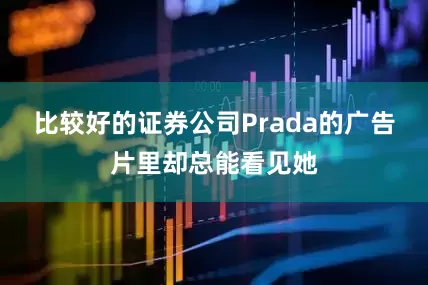 比较好的证券公司Prada的广告片里却总能看见她