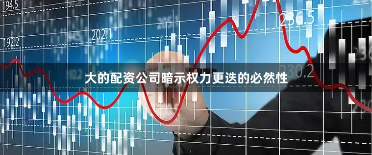 大的配资公司暗示权力更迭的必然性